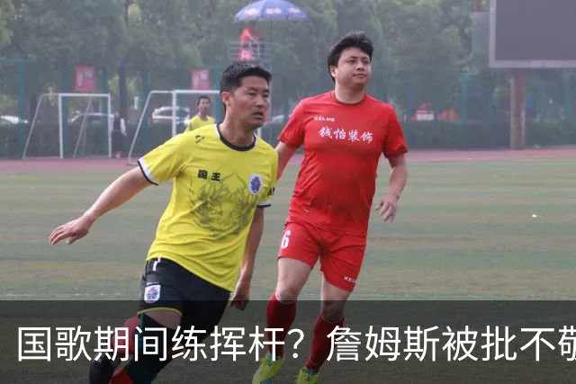 国歌期间练挥杆？詹姆斯被批不敬，本人未回应