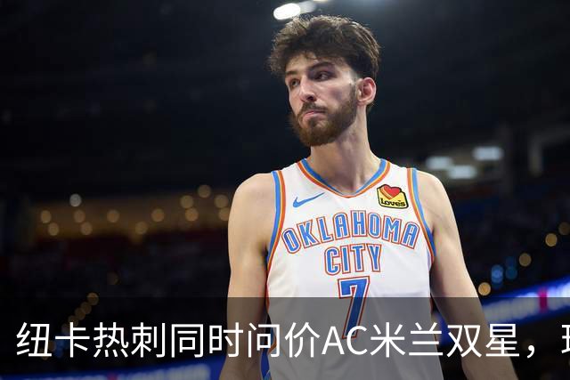 纽卡热刺同时问价AC米兰双星,球探现场考察